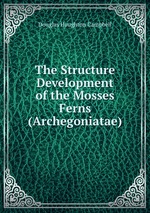The Structure & Development of the Mosses & Ferns (Archegoniatae)