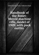 Handbook of the Benet-Merci machine rifle, model of 1909: with pack outfits