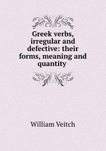 Greek verbs, irregular and defective: their forms, meaning and quantity