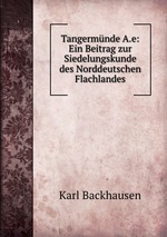 Tangermnde A.e: Ein Beitrag zur Siedelungskunde des Norddeutschen Flachlandes