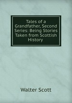 Tales of a Grandfather, Second Series: Being Stories Taken from Scottish History