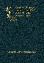 Gottlieb Christoph. Harless, consiliarii aulici et P.P.O. in vniversitate