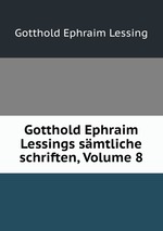 Gotthold Ephraim Lessings smtliche schriften, Volume 8