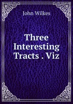 Three Interesting Tracts . Viz