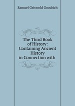 The Third Book of History: Containing Ancient History in Connection with