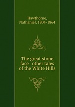 The great stone face & other tales of the White Hills