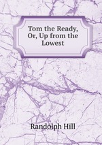 Tom the Ready, Or, Up from the Lowest