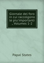 Giornale del foro in cui raccolgono le piu`importanti ., Volumes 1-2