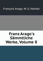 Franz Arago`s Smmtliche Werke, Volume 8