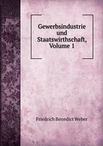 Gewerbsindustrie und Staatswirthschaft, Volume 1