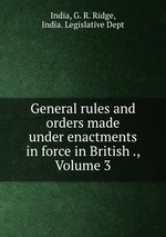 General rules and orders made under enactments in force in British ., Volume 3