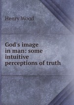 God`s image in man: some intuitive perceptions of truth