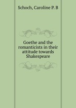 Goethe and the romanticists in their attitude towards Shakespeare