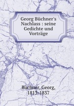 Georg Bchner`s Nachlass : seine Gedichte und Vortrge