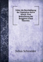 Ueber die Beschdigung der Vegetation durch Rauch: Eine Beleuchtung der Borggreve`schen Theorien