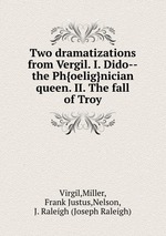 Two dramatizations from Vergil. I. Dido--the Ph{oelig}nician queen. II. The fall of Troy