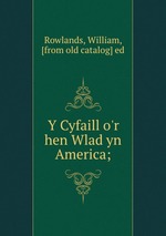 Y Cyfaill o`r hen Wlad yn America;