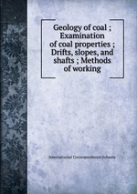 Geology of coal ; Examination of coal properties ; Drifts, slopes, and shafts ; Methods of working