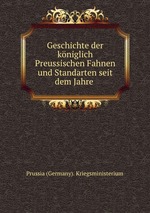 Geschichte der kniglich Preussischen Fahnen und Standarten seit dem Jahre 1807