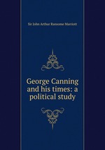 George Canning and his times: a political study
