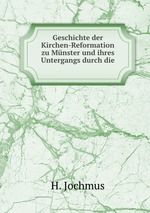 Geschichte der Kirchen-Reformation zu Mnster und ihres Untergangs durch die