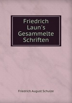 Friedrich Laun`s Gesammelte Schriften