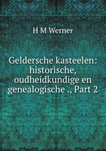 Geldersche kasteelen: historische, oudheidkundige en genealogische ., Part 2