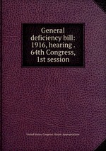 General deficiency bill: 1916, hearing . 64th Congress, 1st session