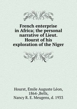 French enterprise in Africa; the personal narrative of Lieut. Hourst of his exploration of the Niger
