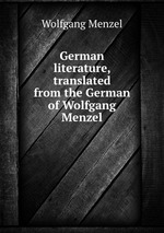 German literature, translated from the German of Wolfgang Menzel