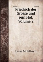 Friedrich der Grosse und sein Hof, Volume 2