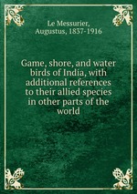 Game, shore, and water birds of India, with additional references to their allied species in other parts of the world