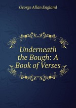 Underneath the Bough: A Book of Verses