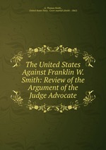 The United States Against Franklin W. Smith: Review of the Argument of the Judge Advocate