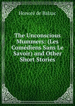 The Unconscious Mummers: (Les Comdiens Sans Le Savoir) and Other Short Stories