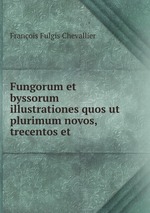 Fungorum et byssorum illustrationes quos ut plurimum novos, trecentos et
