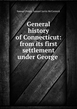 General history of Connecticut: from its first settlement under George