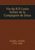 Vie du R.P. Louis Sellier de la Compagnie de Jsus