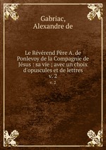 Le Rvrend Pre A. de Ponlevoy de la Compagnie de Jsus : sa vie ; avec un choix d`opuscules et de lettres. v. 2