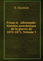 Franais & allemands: histoire anecdotique de la guerre de 1870-1871, Volume 3
