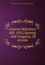 General deficiency bill: 1915, hearing . 63d Congress, 3d session