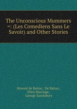 The Unconscious Mummers =: (Les Comediens Sans Le Savoir) and Other Stories