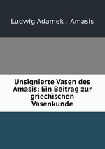 Unsignierte Vasen des Amasis: Ein Beitrag zur griechischen Vasenkunde