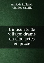 Un usurier de village: drame en cinq actes en prose