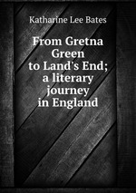 From Gretna Green to Land`s End; a literary journey in England