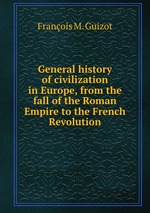 General history of civilization in Europe, from the fall of the Roman Empire to the French Revolution