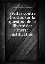 Freitas contre Grotius sur la question de la libert des mers: justification