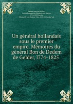 Un general hollandais sous le premier empire. Memoires du general Bon de Dedem de Gelder, l774-1825