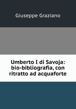 Umberto I di Savoja: bio-bibliografia, con ritratto ad acquaforte