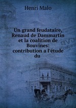 Un grand feudataire, Renaud de Dammartin et la coalition de Bouvines: contribution a l`tude du